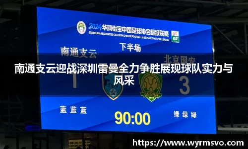 南通支云迎战深圳雷曼全力争胜展现球队实力与风采