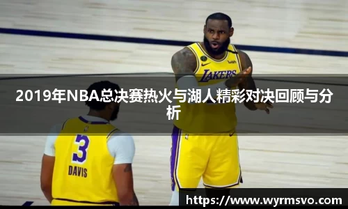 2019年NBA总决赛热火与湖人精彩对决回顾与分析