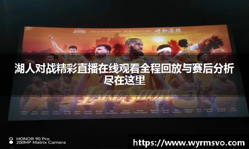 湖人对战精彩直播在线观看全程回放与赛后分析尽在这里