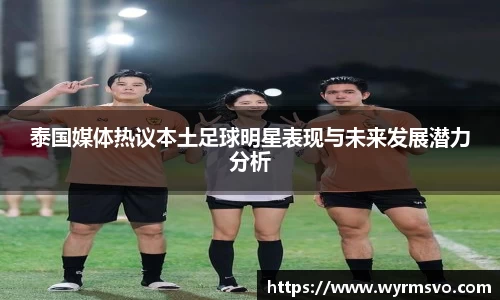 泰国媒体热议本土足球明星表现与未来发展潜力分析