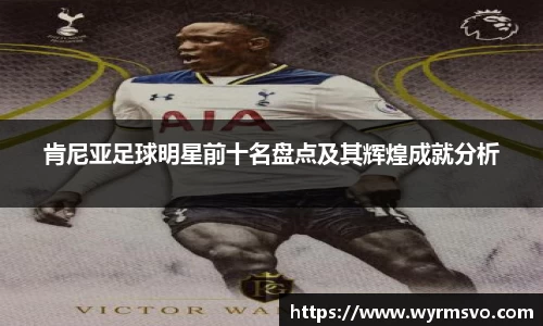 肯尼亚足球明星前十名盘点及其辉煌成就分析